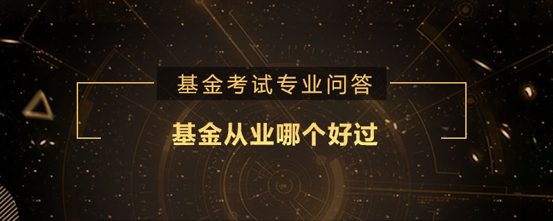 基金从业哪个好过