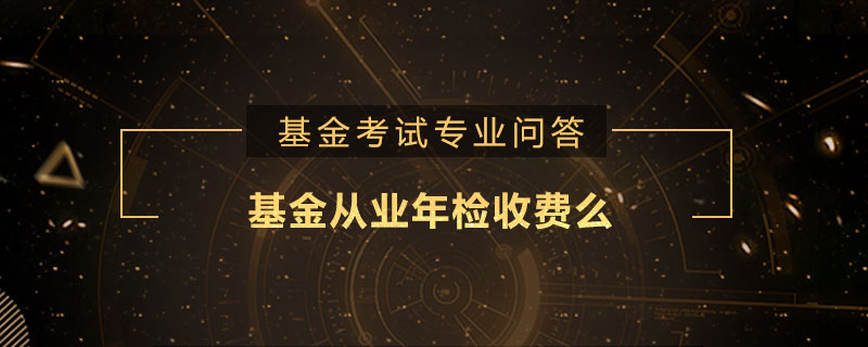 基金从业年检收费么