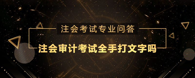 注册会计师审计考试是全手打文字吗