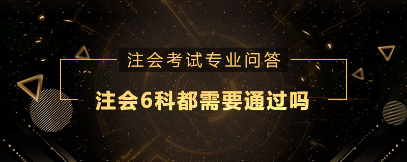 注册会计师6科都需要通过吗