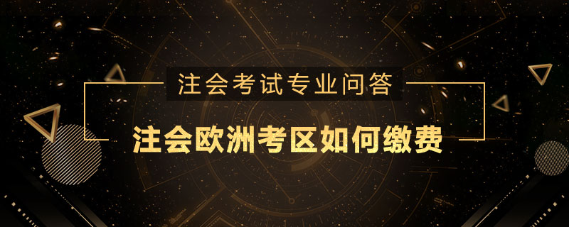 注册会计师欧洲考区如何缴费