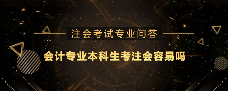 会计专业本科生考注册会计师容易吗