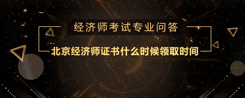 北京經(jīng)濟(jì)師證書什么時(shí)候領(lǐng)取時(shí)間