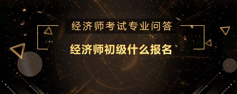 经济师初级什么报名