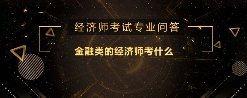 金融类的经济师考什么