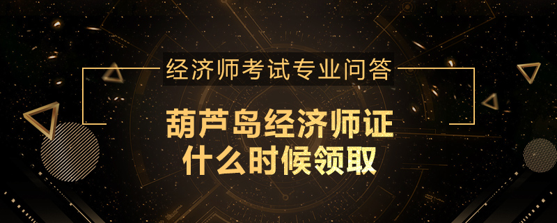 葫芦岛经济师证什么时候领取