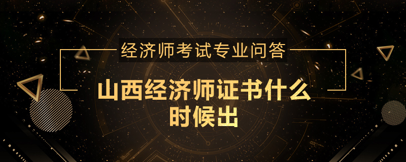 山西经济师证书什么时候出