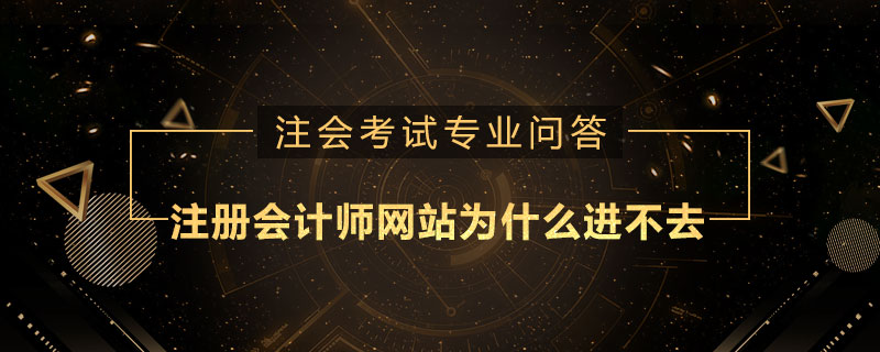 注册会计师网站为什么进不去