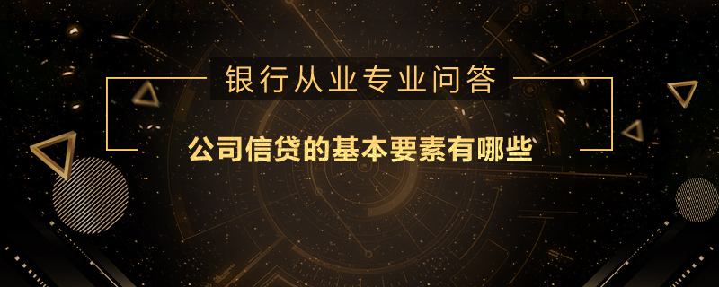 公司信贷的基本要素有哪些