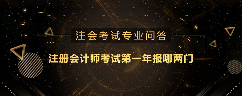 注册会计师考试第一年报哪两门