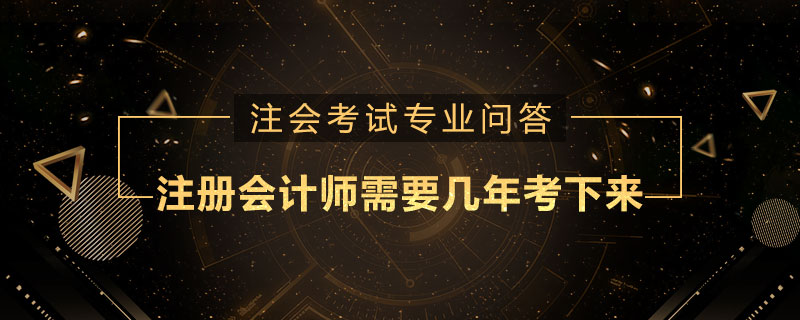 注册会计师需要几年考下来