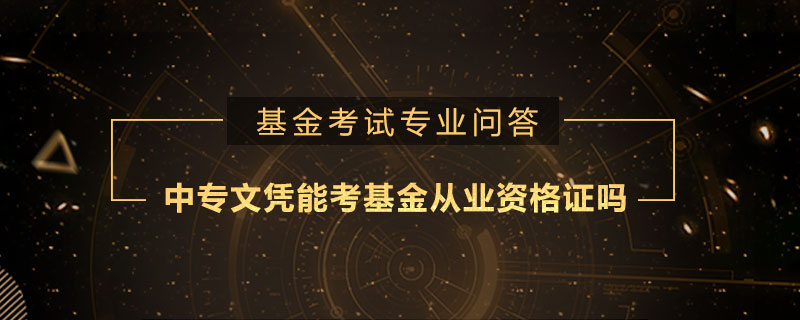 中專文憑能考基金從業(yè)資格證嗎