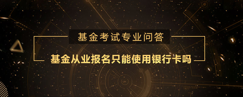 基金從業(yè)報名只能使用銀行卡嗎