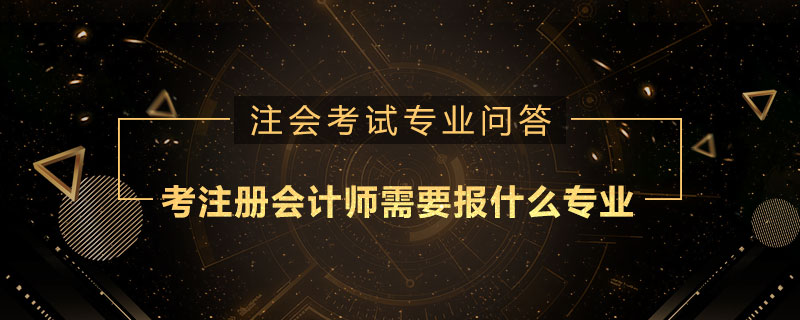 考注册会计师需要报什么专业