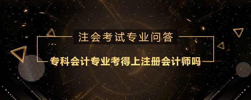 专科会计专业考得上注册会计师吗