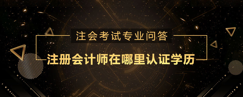 注册会计师在哪里认证学历