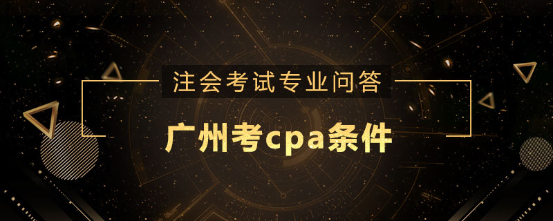 廣州考cpa條件