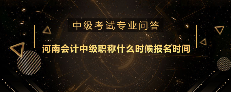 河南會計中級職稱什么時候報名時間