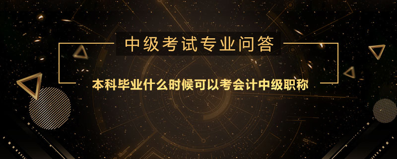 本科畢業(yè)什么時候可以考會計中級職稱