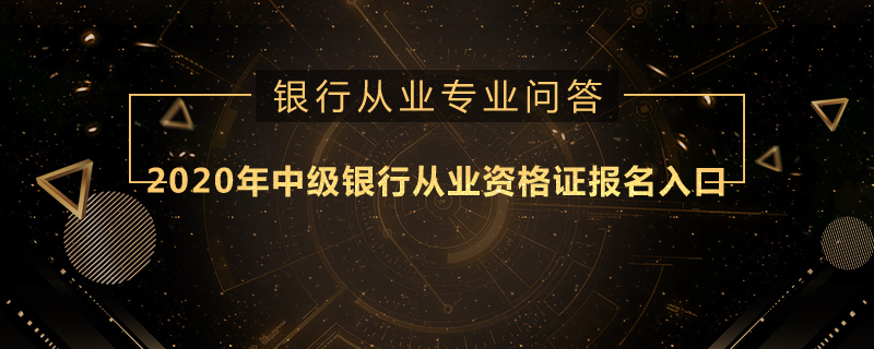 2020年中級銀行從業(yè)資格證報名入口