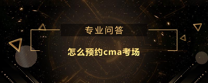 怎么預(yù)約cma考場