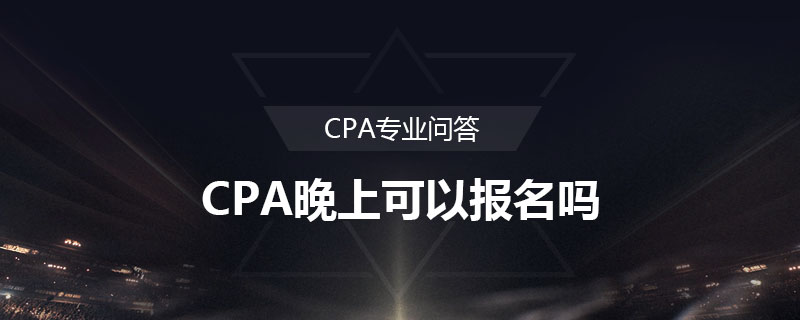 CPA晚上可以報(bào)名嗎