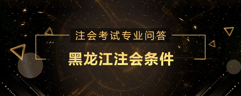 黑龙江注会条件