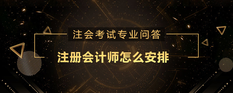 注册会计师怎么安排