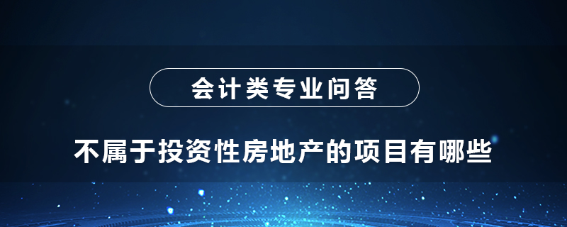 不屬于投資性房地產(chǎn)的項目有哪些