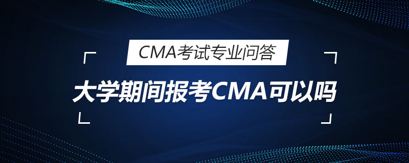 大學(xué)期間報考CMA可以嗎