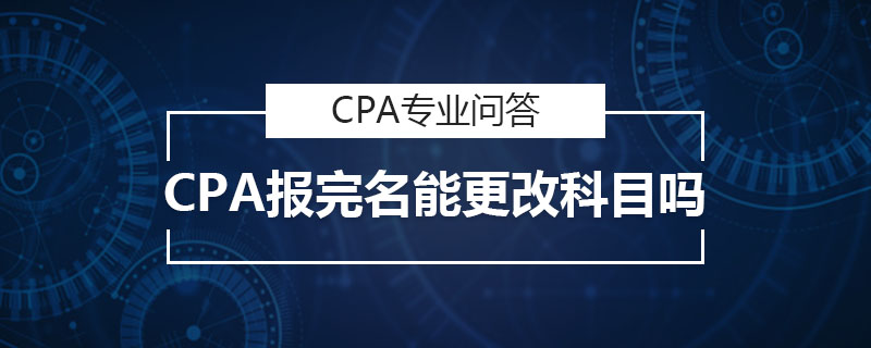 CPA报完名能更改科目吗