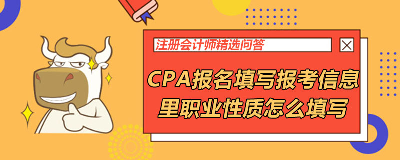 CPA報名填寫報考信息里職業(yè)性質(zhì)怎么填寫