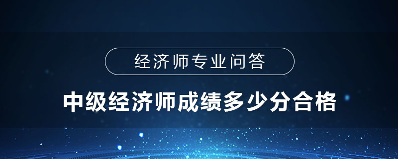 中级经济师成绩多少分合格