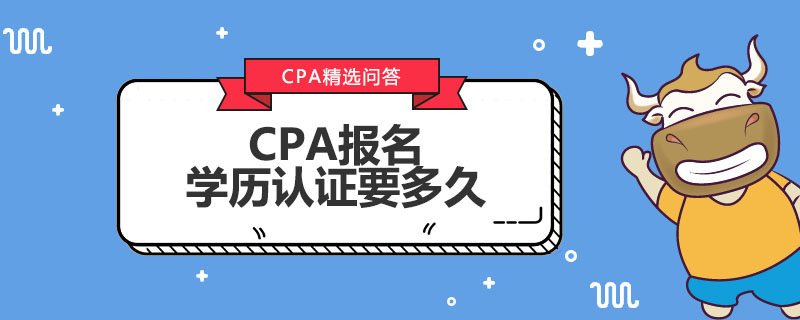 CPA报名学历认证要多久