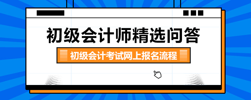 初級會計考試網(wǎng)上報名流程