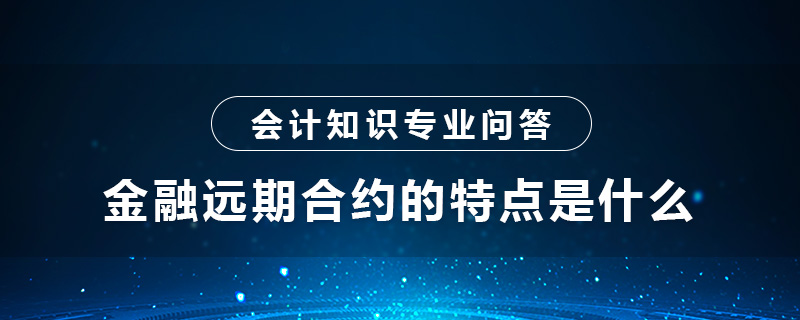 金融远期合约的特点是什么