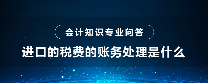 进口的税费的账务处理是什么