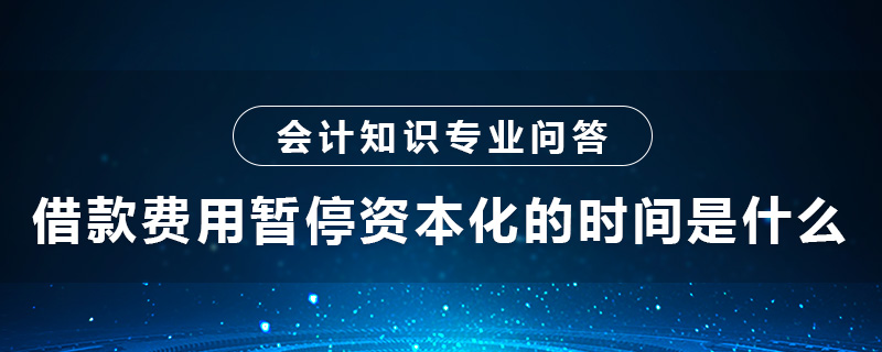 借款費用暫停資本化的時間是什么