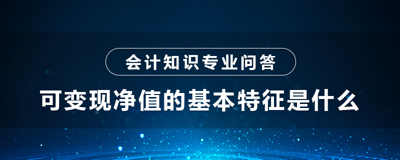 可變現(xiàn)凈值的基本特征是什么