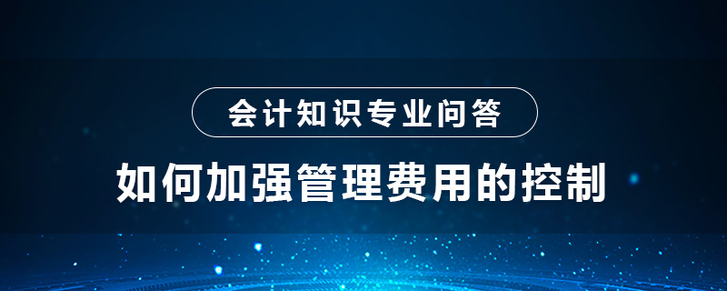 如何加強管理費用的控制