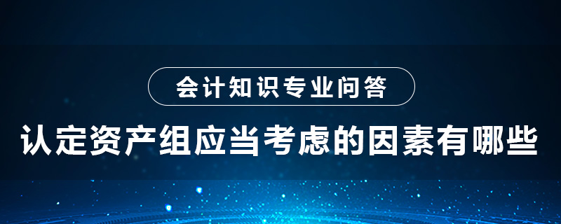 认定资产组应当考虑的因素有哪些