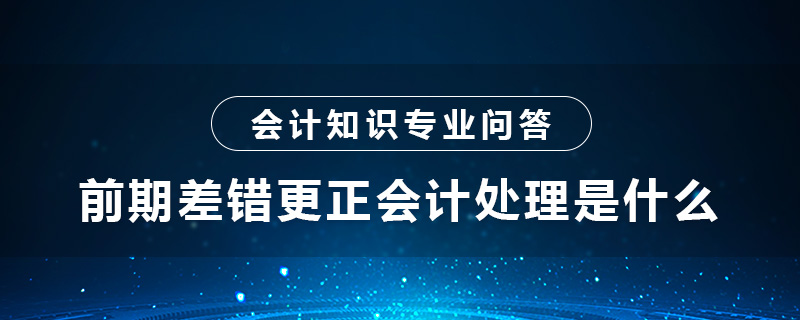 前期差错更正会计处理是什么
