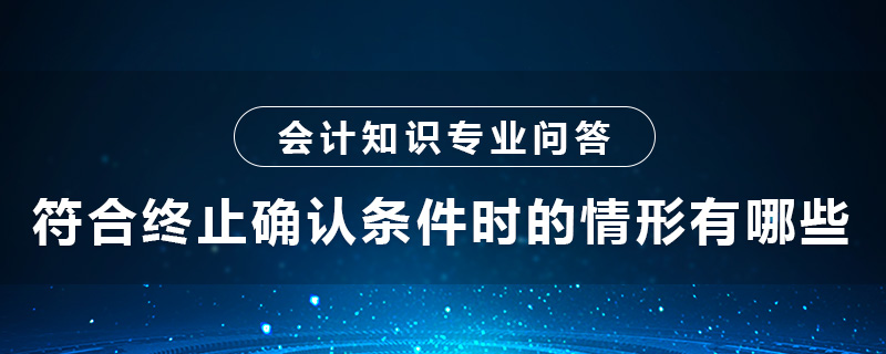 符合终止确认条件时的情形有哪些