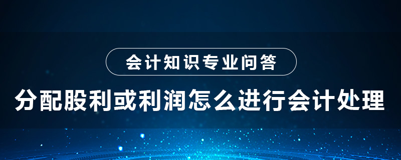 分配股利或利润怎么进行会计处理