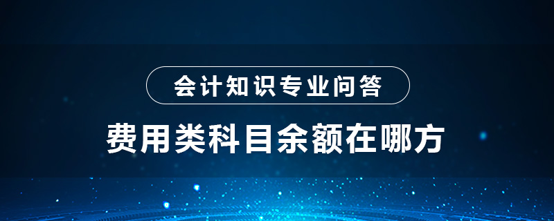 費(fèi)用類科目余額在哪方