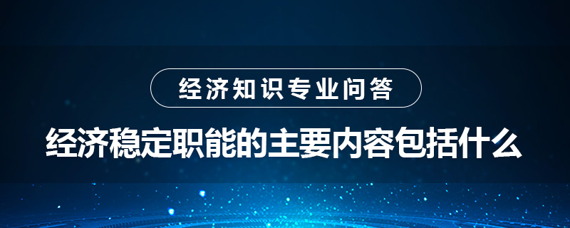 經(jīng)濟穩(wěn)定職能的主要內(nèi)容包括什么