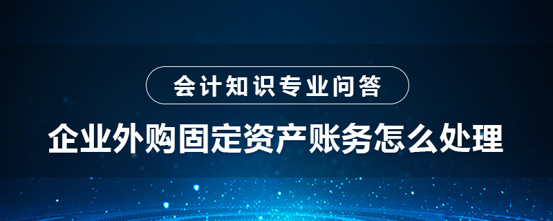 企业外购固定资产账务怎么处理