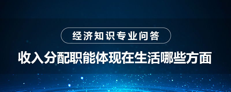 收入分配職能體現(xiàn)在生活哪些方面