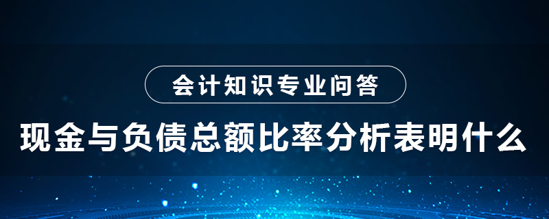 現(xiàn)金與負(fù)債總額比率分析表明什么