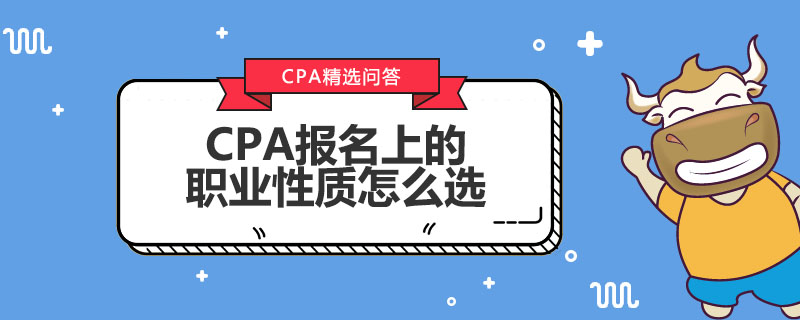 CPA報名上的職業(yè)性質(zhì)怎么選